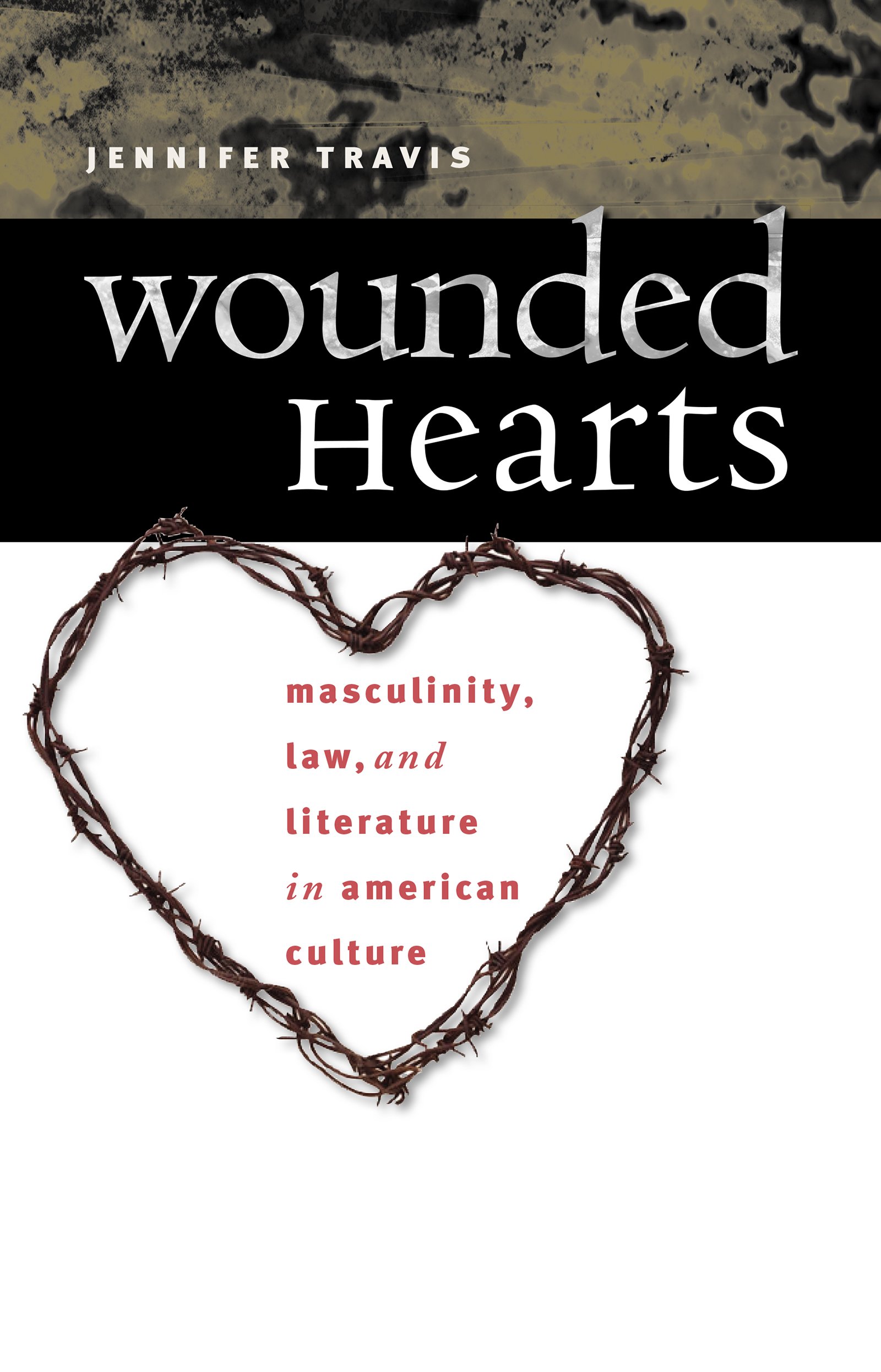 Wounded Hearts: Masculinity, Law, and Literature in American Culture