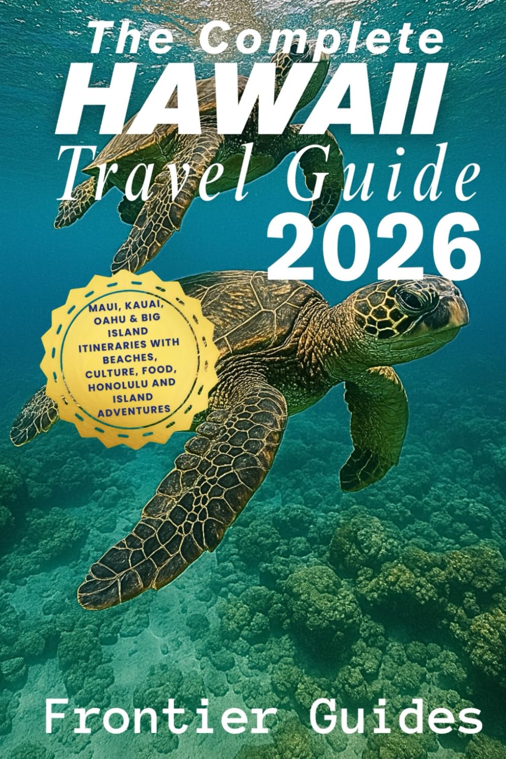 The Complete Hawaii Travel Guide 2026: Maui, Kauai, Oahu & Big Island Itineraries with Beaches, Culture, Food, Honolulu and Island Adventures (The Ultimate American Travel Series)