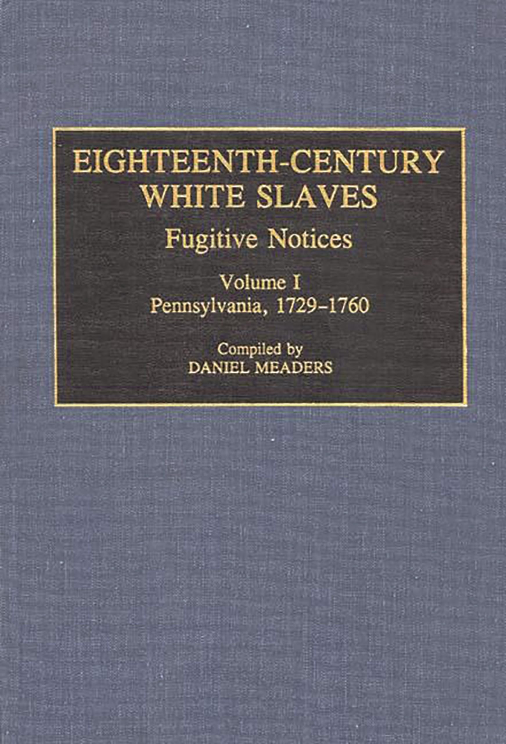 Buy Eighteenth-Century White Slaves: Fugitive Notices; Volume I, Pennsylvania, 1729-1760 (Documentary Reference Collections) — BookShops.in