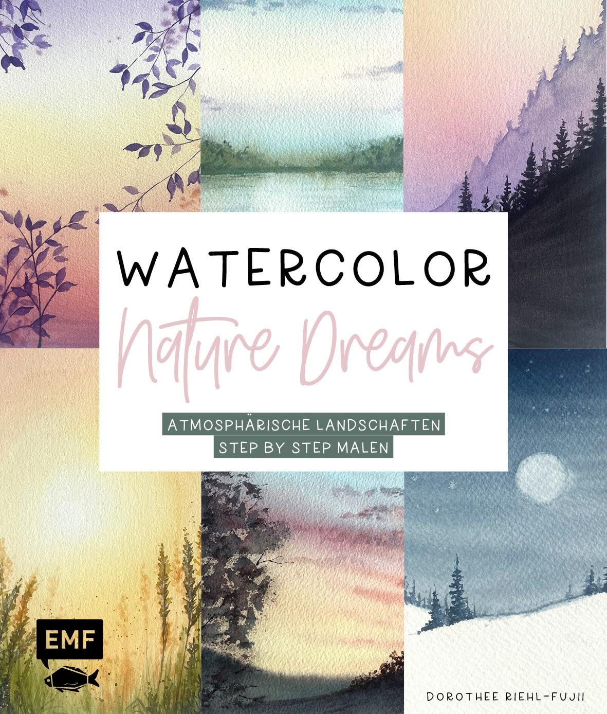 Watercolor – Nature Dreams: Atmosphärische Landschaften Step by Step malen | Mit allen Grundlagen zu Material und Technik