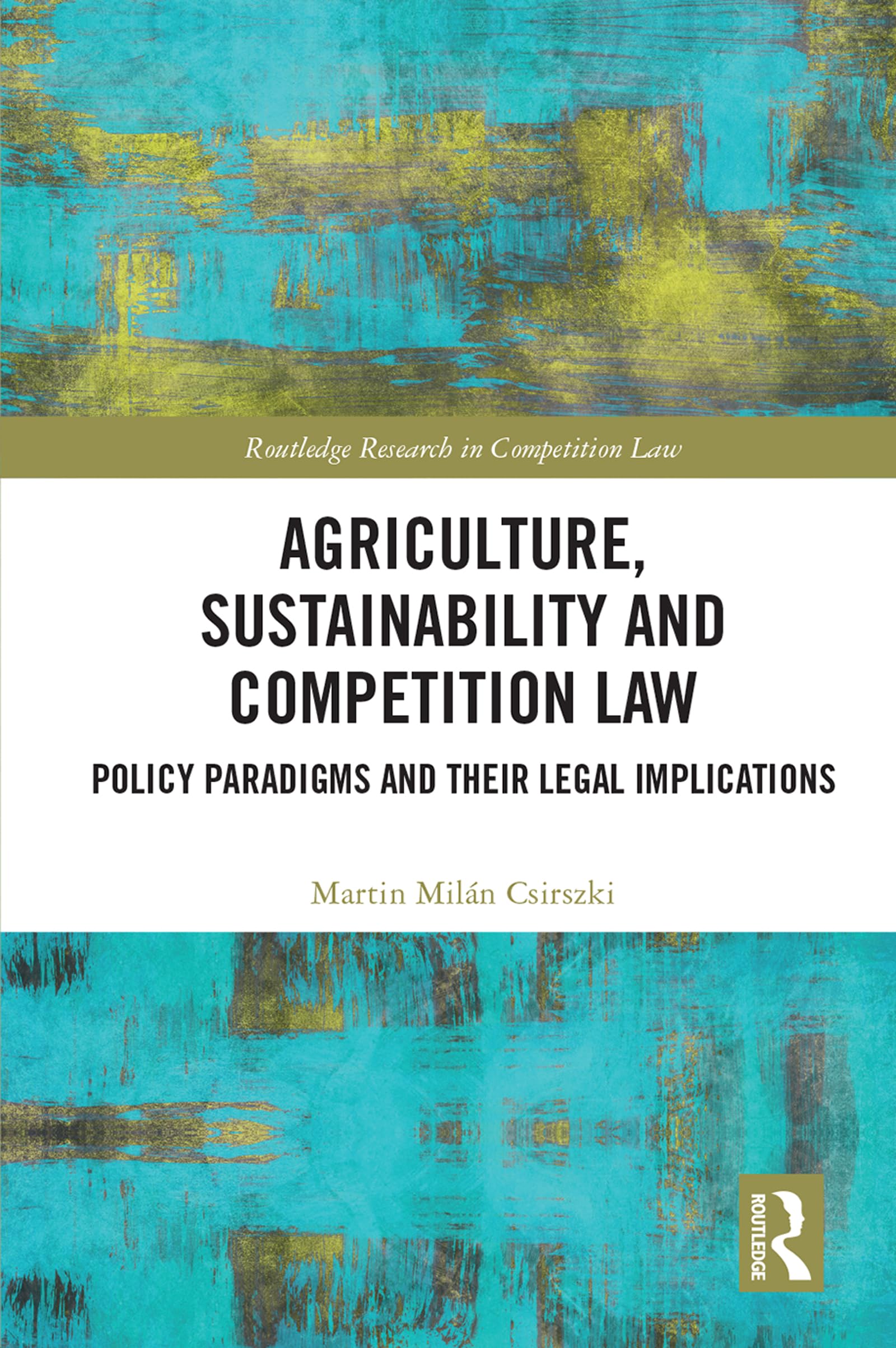 Agriculture, Sustainability and Competition Law: Policy Paradigms and Their Legal Implications (Routledge Research in Competition Law)