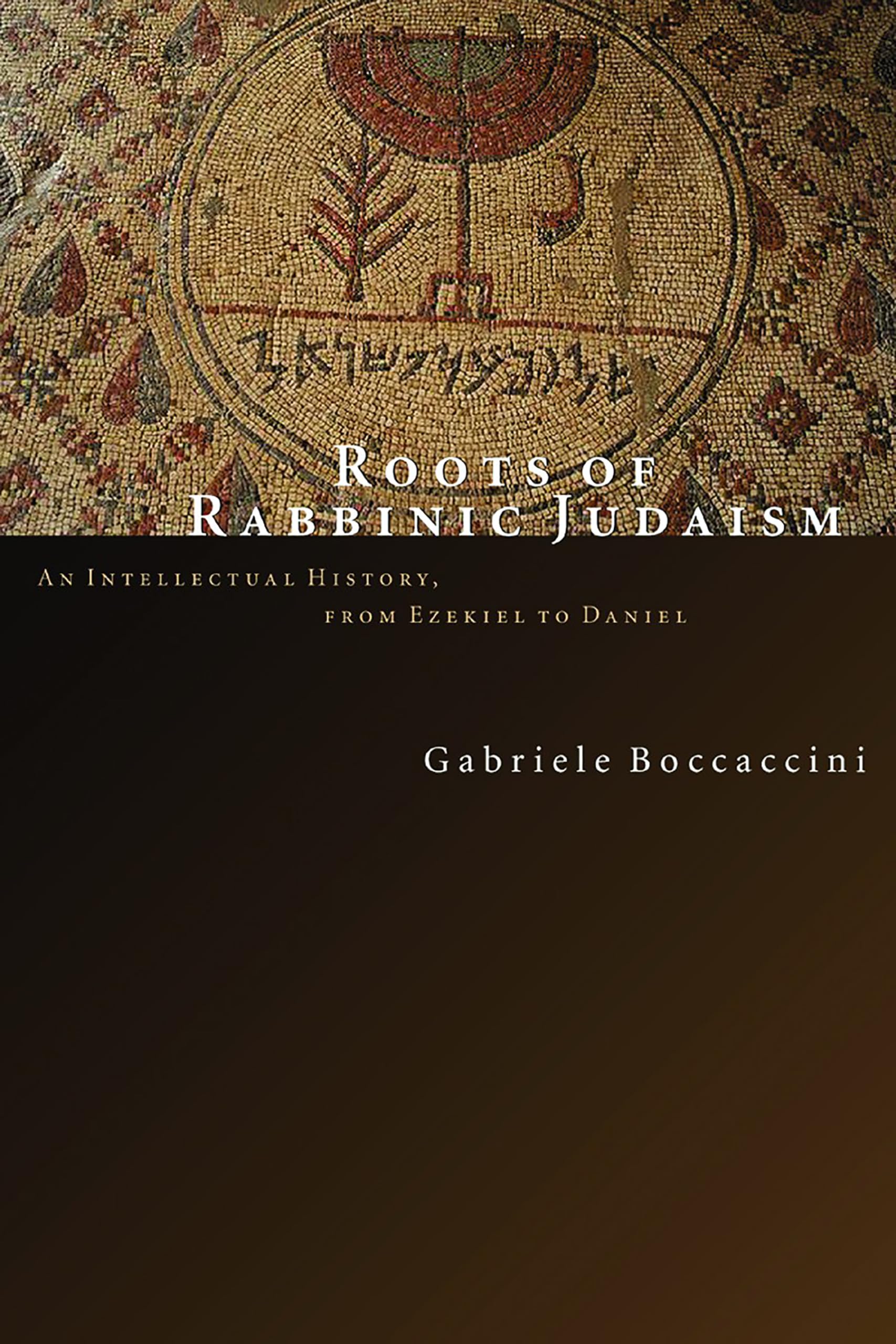 Roots of Rabbinic Judaism: An Intellectual History, from Ezekiel to Daniel