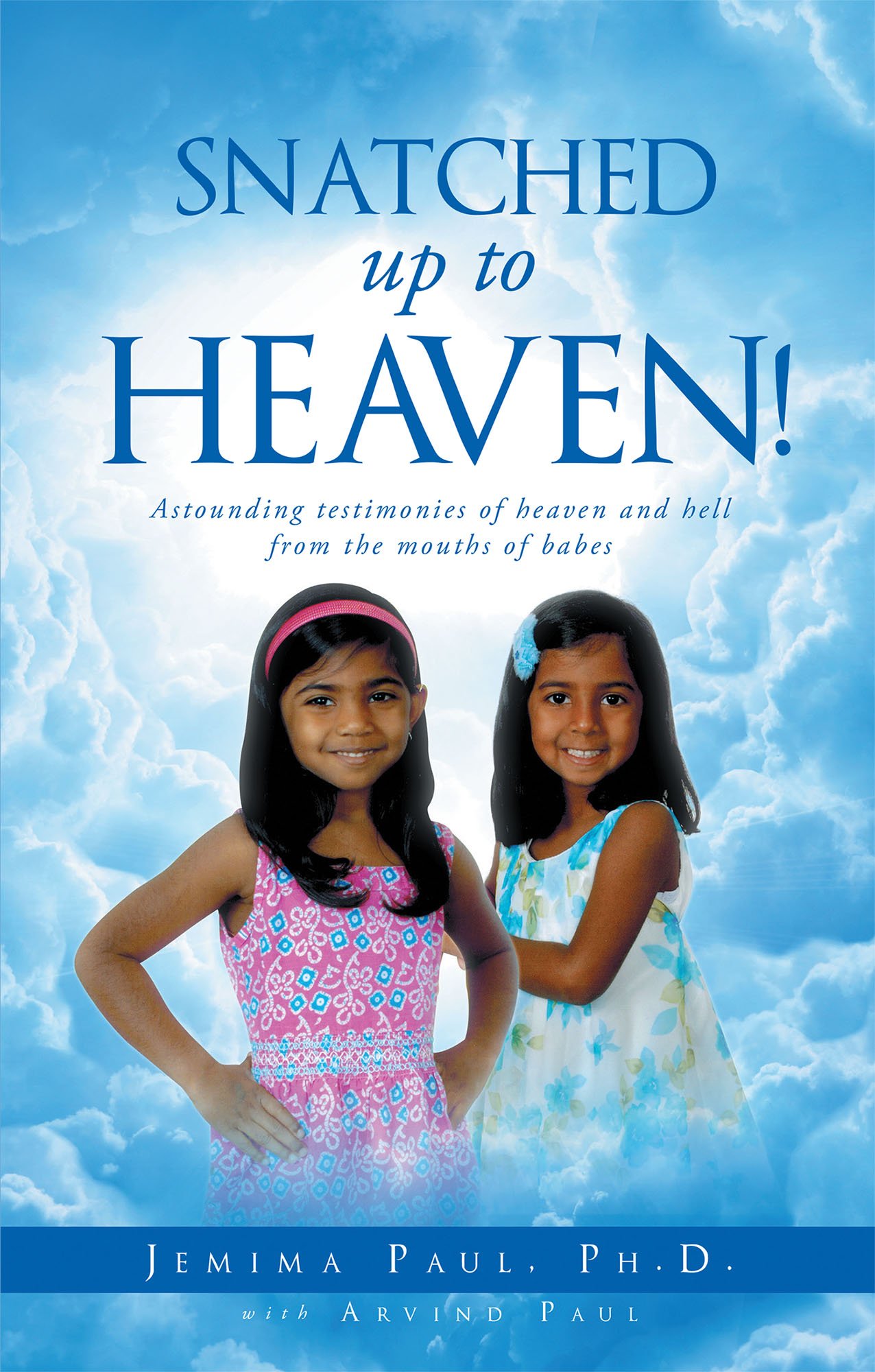 Snatched Up to Heaven: Astounding testimonies of heaven and hell from the mouths of babes