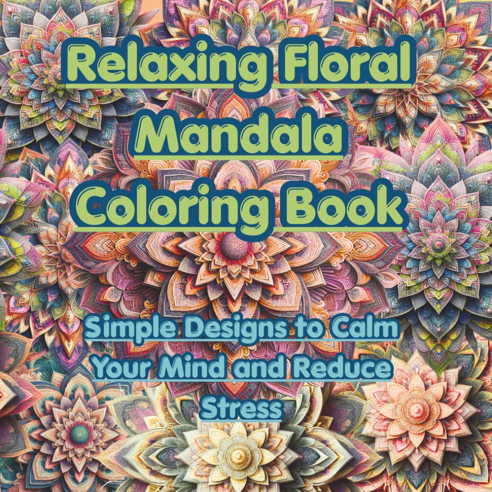 Relaxing Floral Mandala Coloring Book: Simple Designs to Calm Your Mind and Reduce Stress