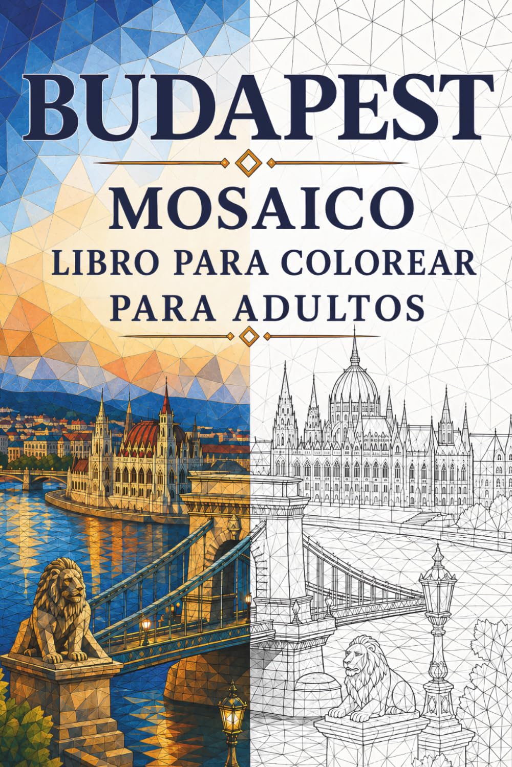 Libro de Colorear Mosaicos de Budapest para Adultos: 30 páginas para colorear con arquitectura húngara, paisajes del Danubio, baños termales y diseños ... (Viajes en Mosaico: Triángulos del Mundo)