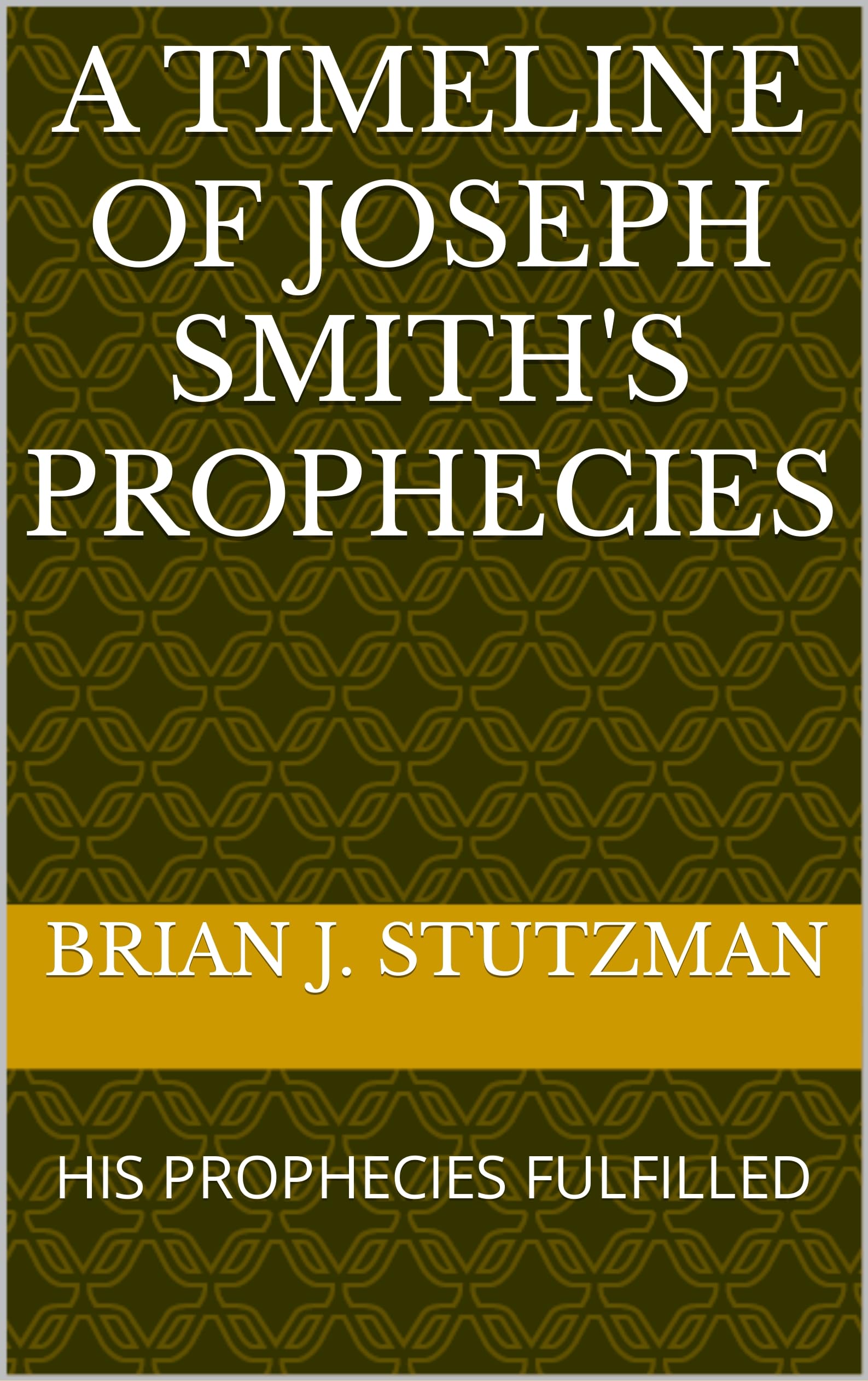 A TIMELINE OF JOSEPH SMITH'S PROPHECIES: HIS PROPHECIES FULFILLED