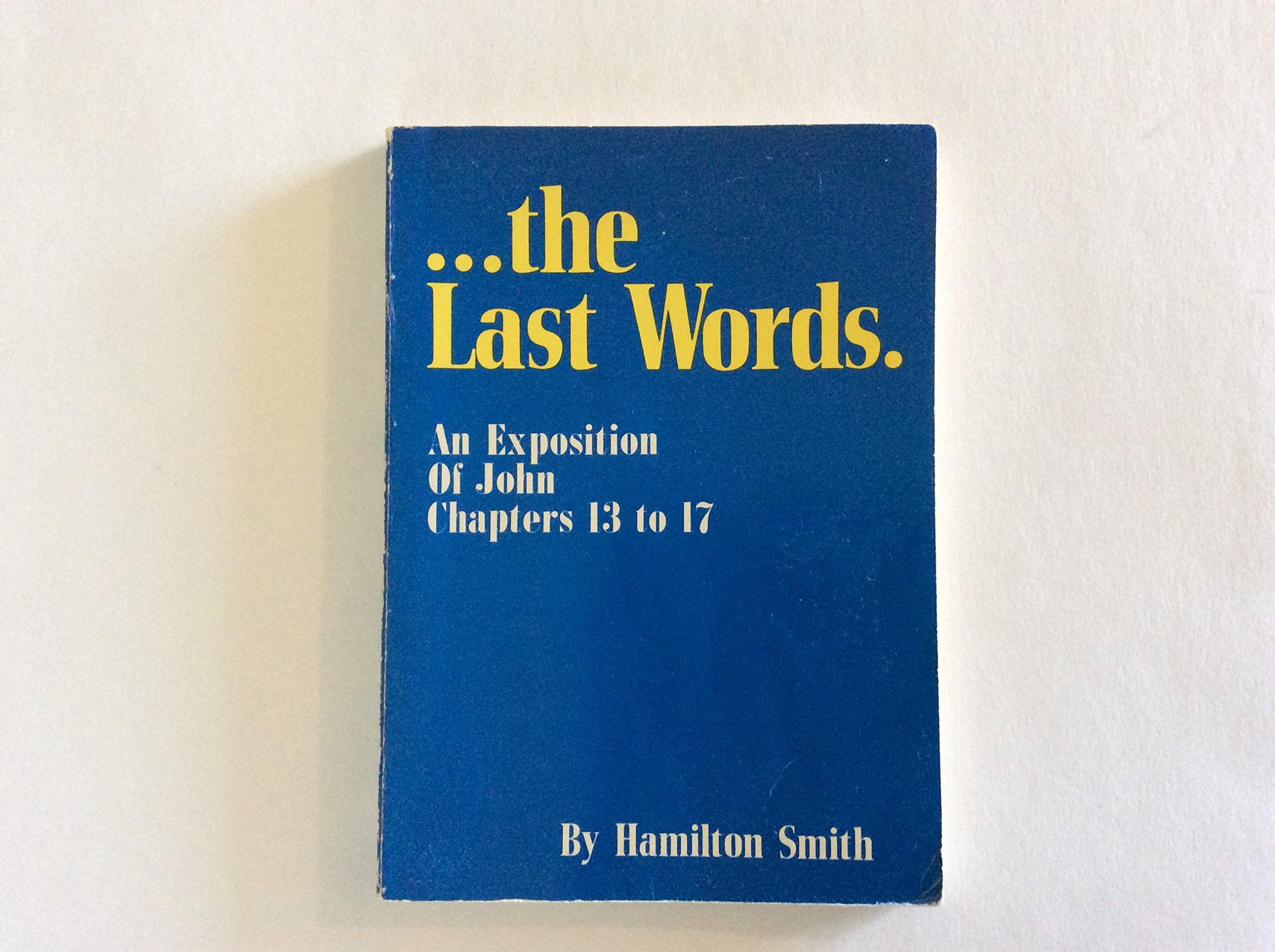 The Last Words an Exposition of John Chapters 13 to 17 [Paperback] Hamilton Smith