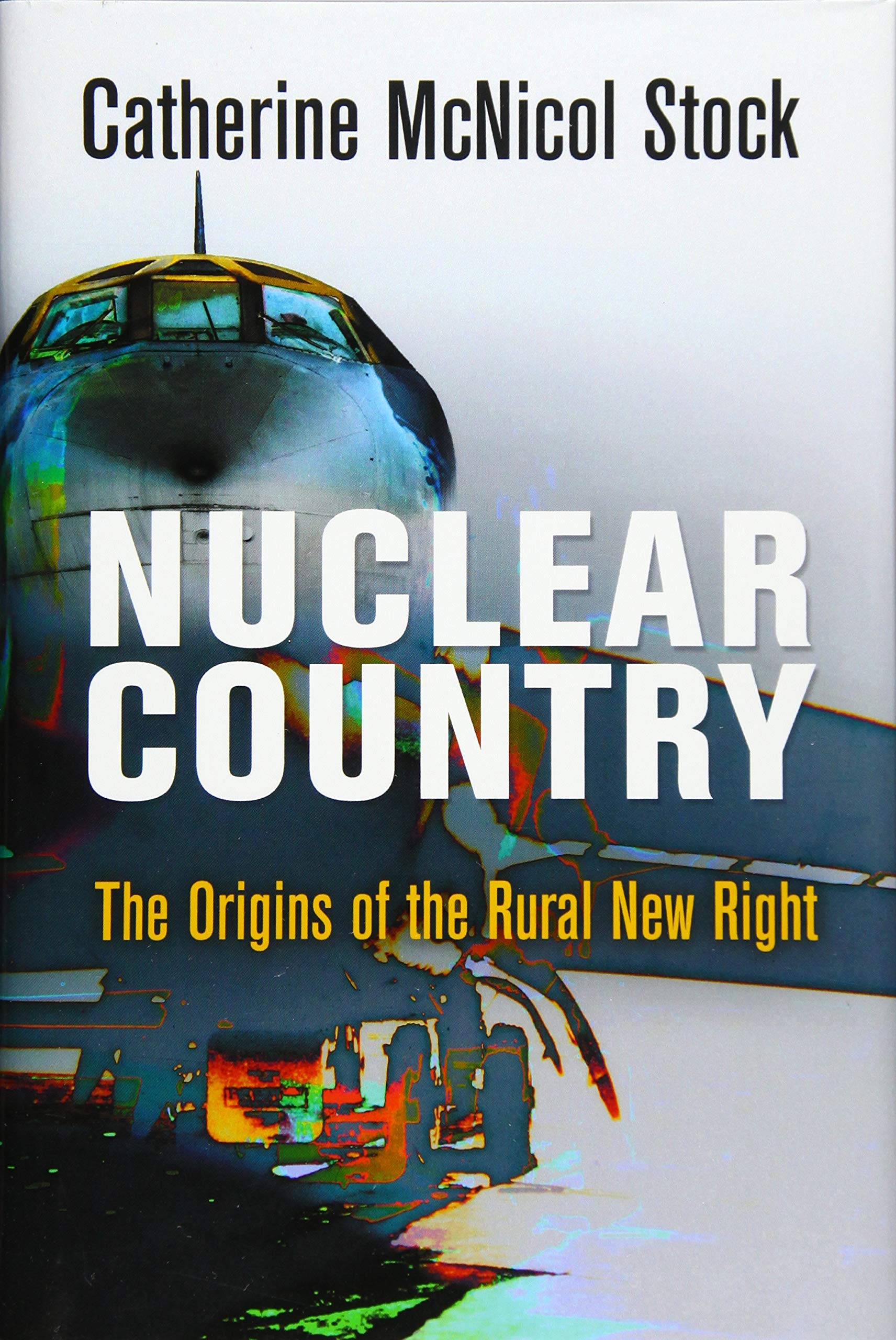 Nuclear Country: The Origins of the Rural New Right (Haney Foundation Series)