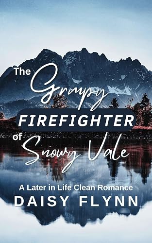 The Grumpy Firefighter of Snowy Vale: A Later in Life Clean Romance