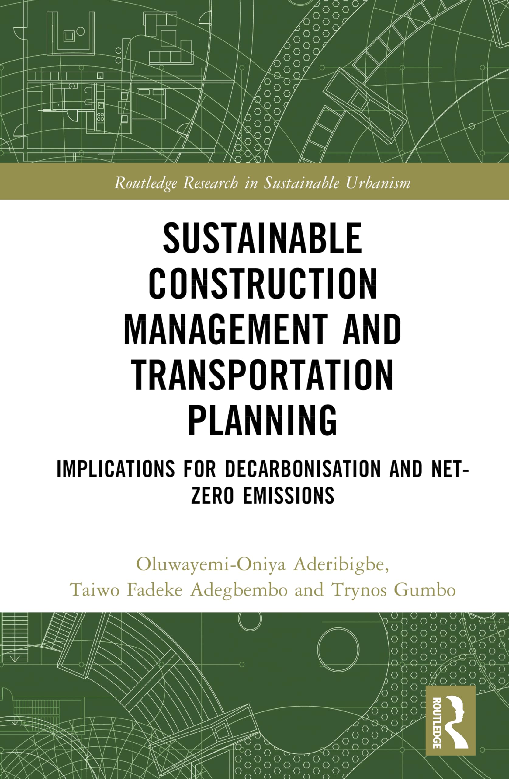 Sustainable Construction Management and Transportation Planning: Implications for Decarbonisation and Net-Zero Emissions (Routledge Research in Sustainable Urbanism)