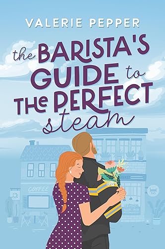 The Barista's Guide to the Perfect Steam A Small Town Romantic Comedy (Guided to Love Book 3)