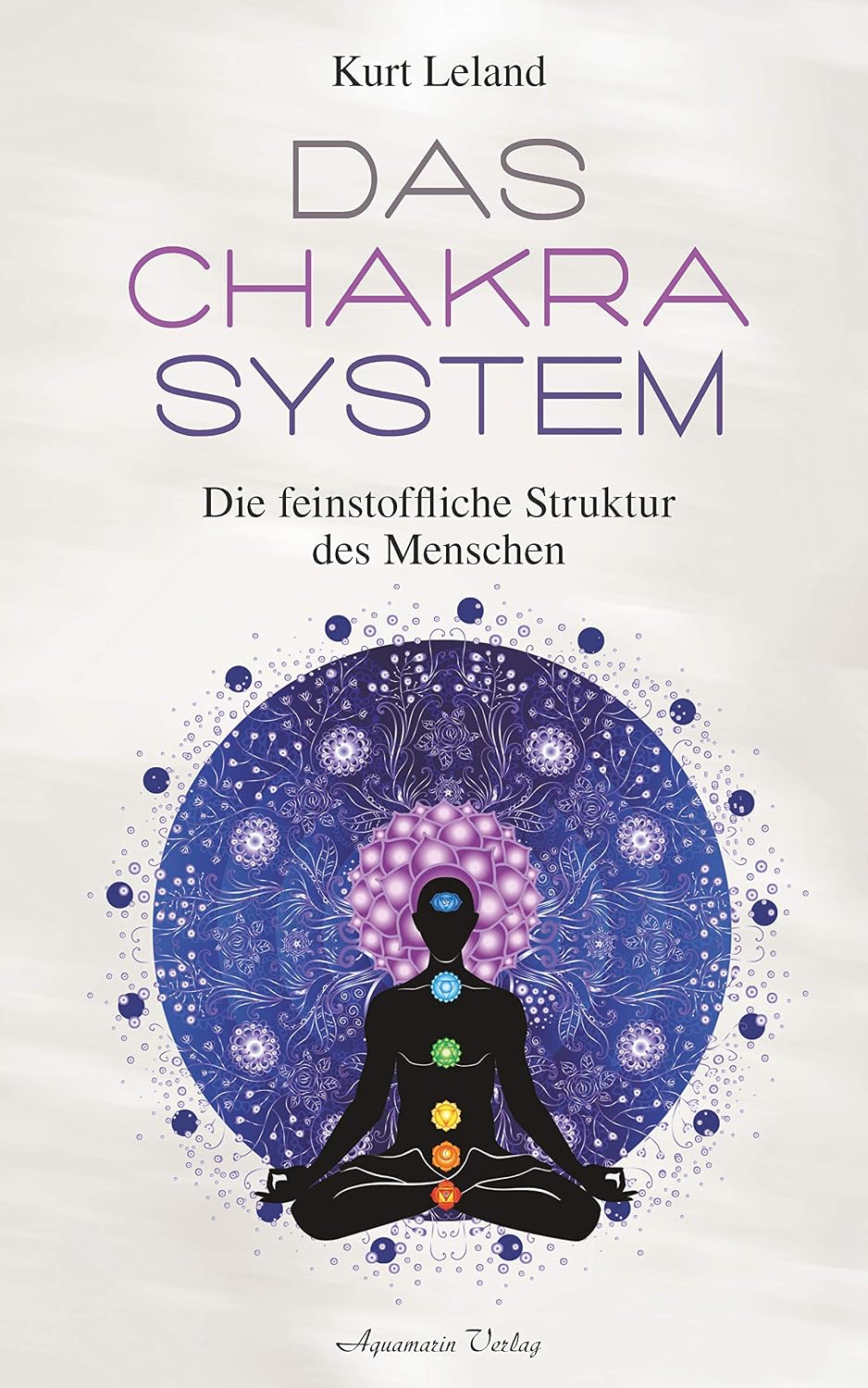 Das Chakra-System: Der Schlüssel zum Verständnis des Menschen (German Edition)