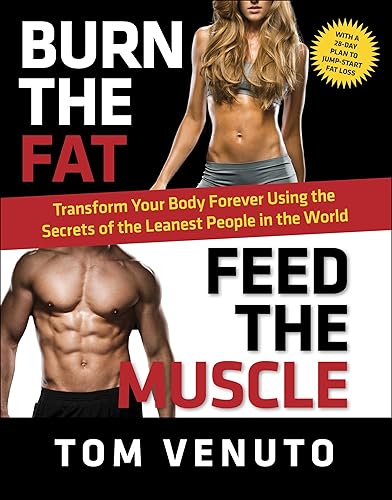 Burn the Fat, Feed the Muscle: Transform Your Body Forever