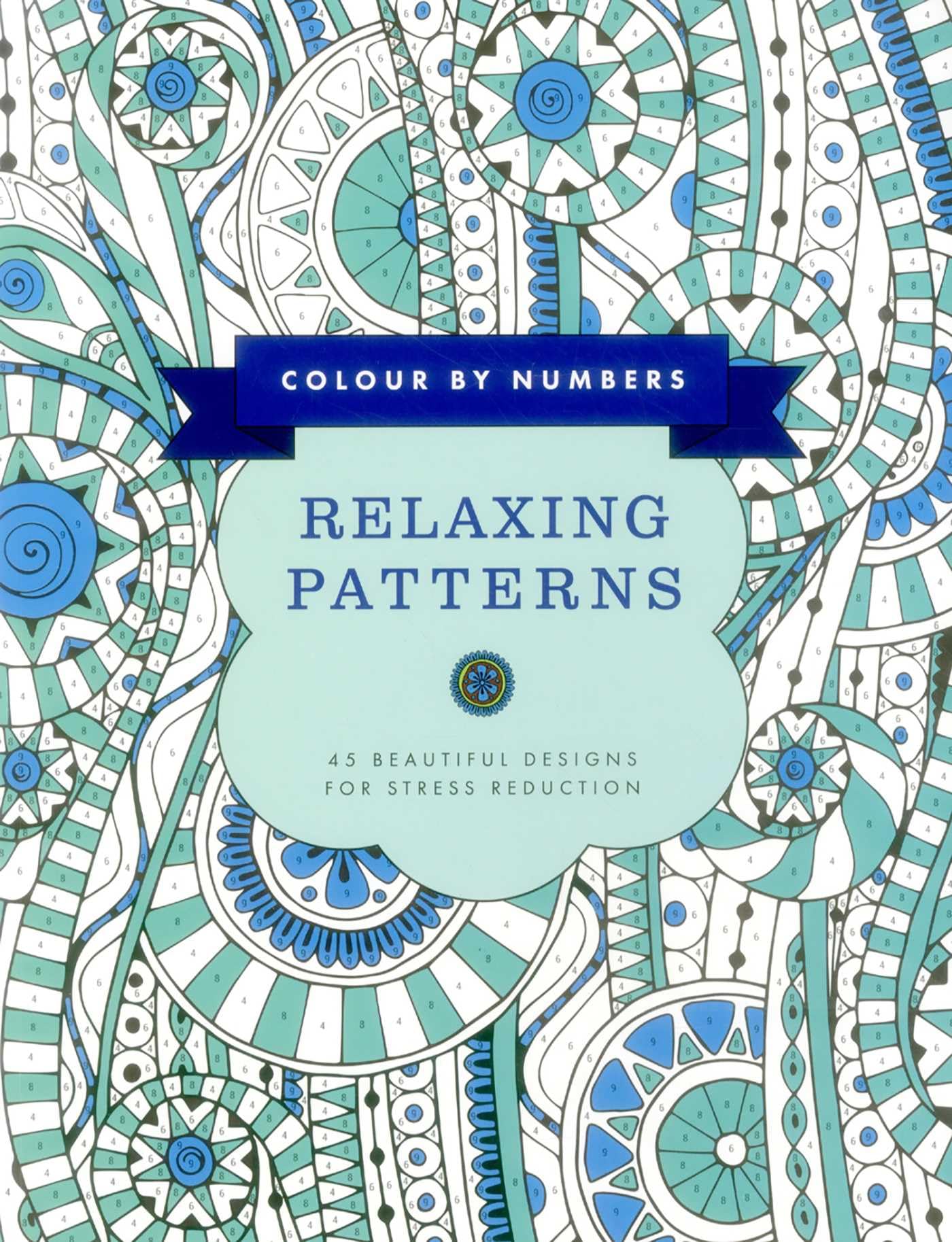 Colour by Numbers: Relaxing Patterns: 45 Beautiful Designs for Stress Reduction (Color By Numbers)