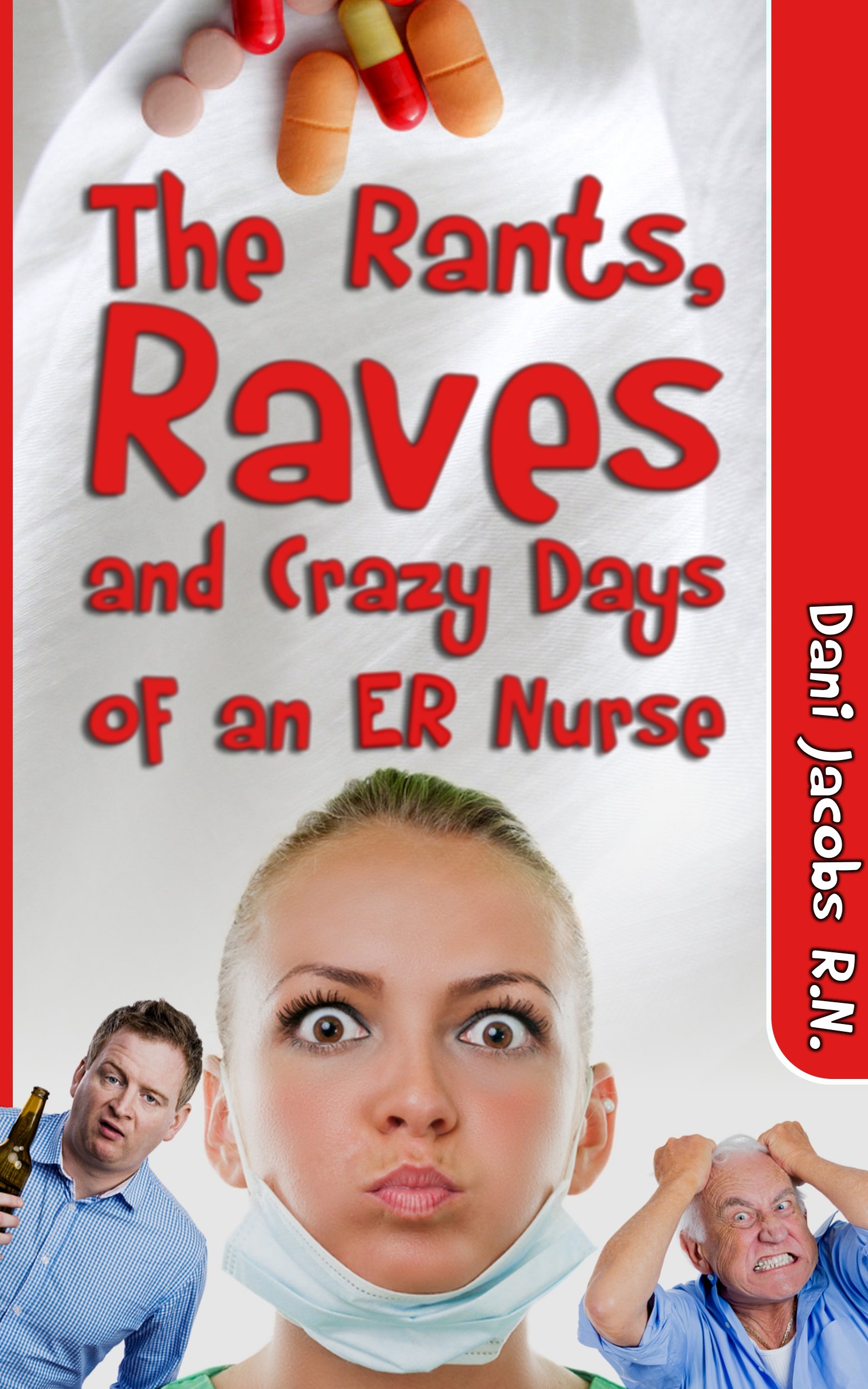 The Rants, Raves and Crazy Days of an ER Nurse: Funny, True Life Stories of Medical Humor from the Emergency Room
