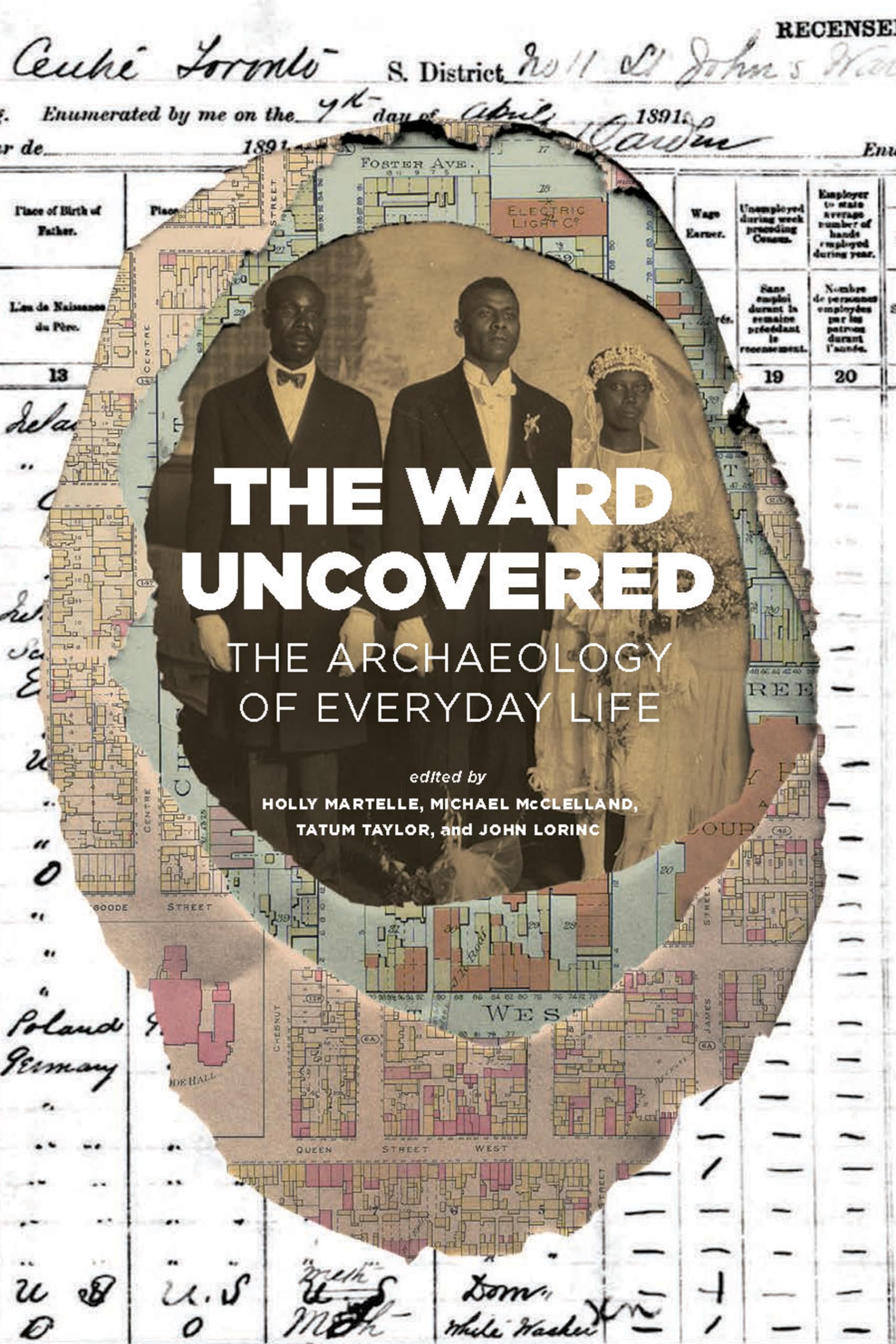 The Ward Uncovered: The Archaeology of Everyday Life [Paperback] Lorinc, John; Martelle, Holly; McClelland, Michael and Taylor, Tatum