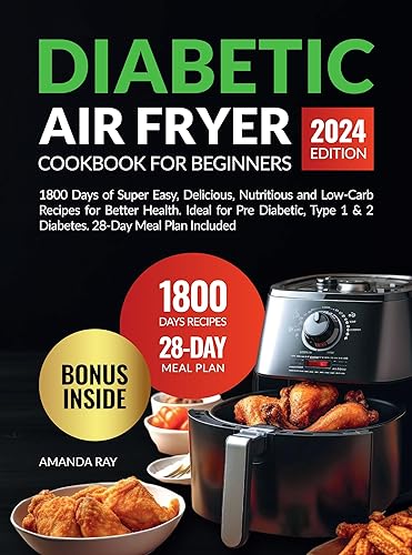 Diabetic Air Fryer Cookbook for Beginners: 1800 Days of Super Easy, Delicious, Nutritious and Low-Carb Recipes for Better Health. Ideal for Pre Diabetic, ... (Quick &amp; Easy, Healthy Diet Recipes Books)