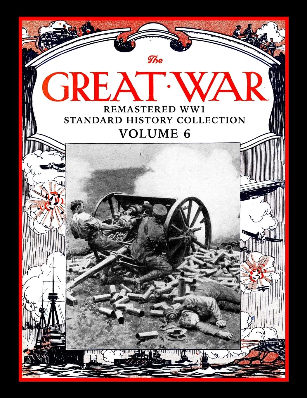 The Great War: Remastered WW1 Standard History Collection Volume 6