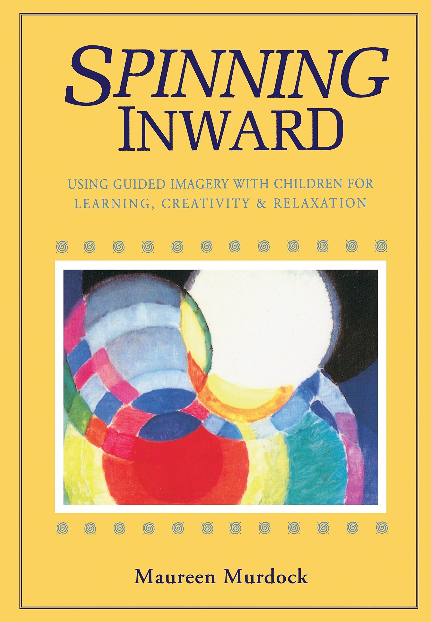 Spinning Inward: Using Guided Imagery With Children for Learning, Creativity & Relaxation