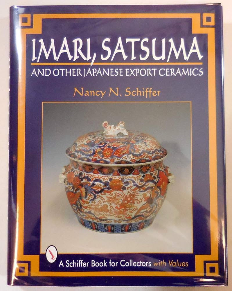 Imari, Satsuma, and Other Japanese Export Ceramics: Schiffer