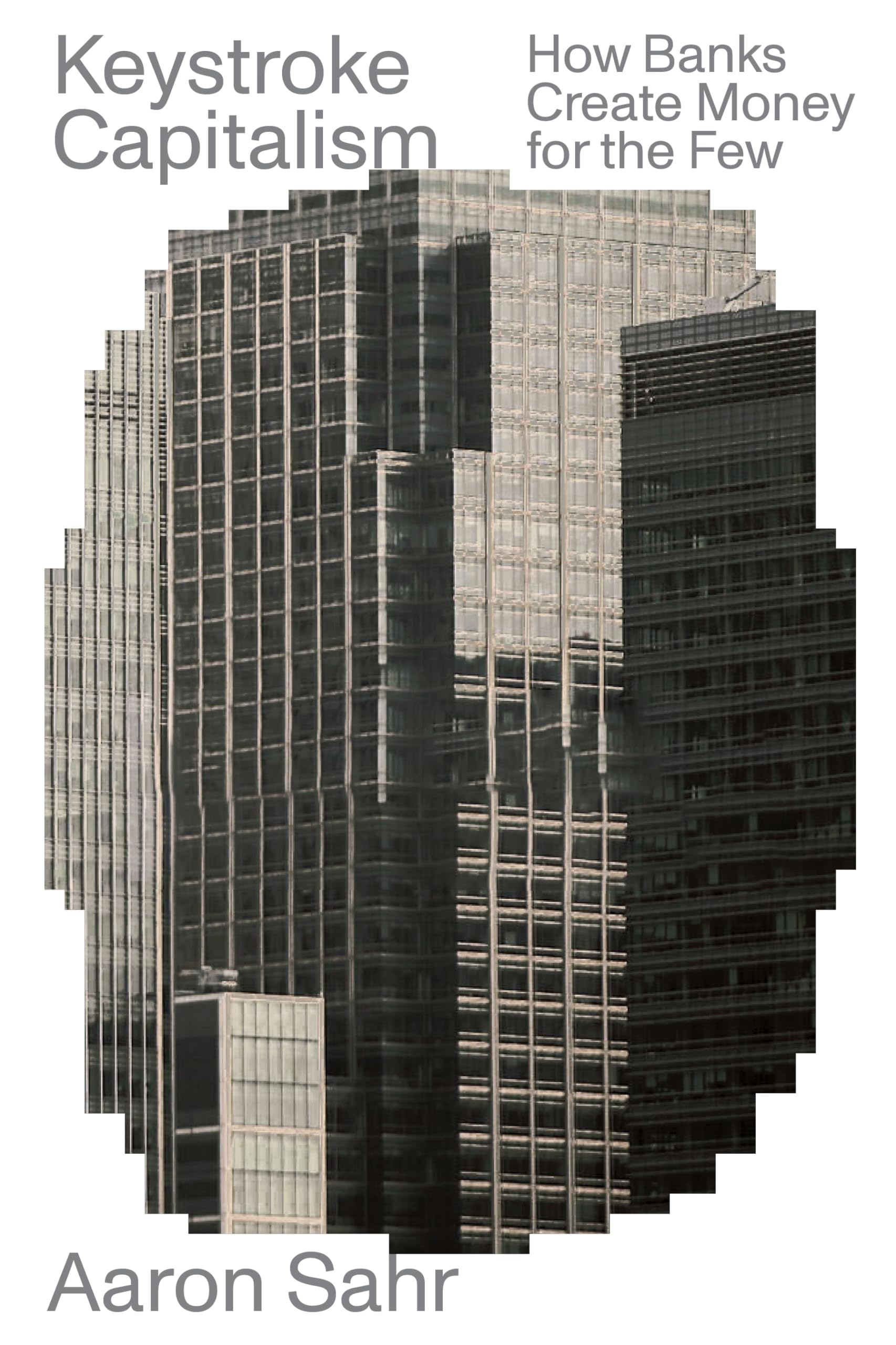 Keystroke Capitalism: How Banks Create Money for the Few. Sahr 9781839761195**