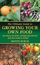 The Ultimate Guide to Growing Your Own Food: Save Money, Live Better, and Enjoy Life with Food from Your Garden or Orchard