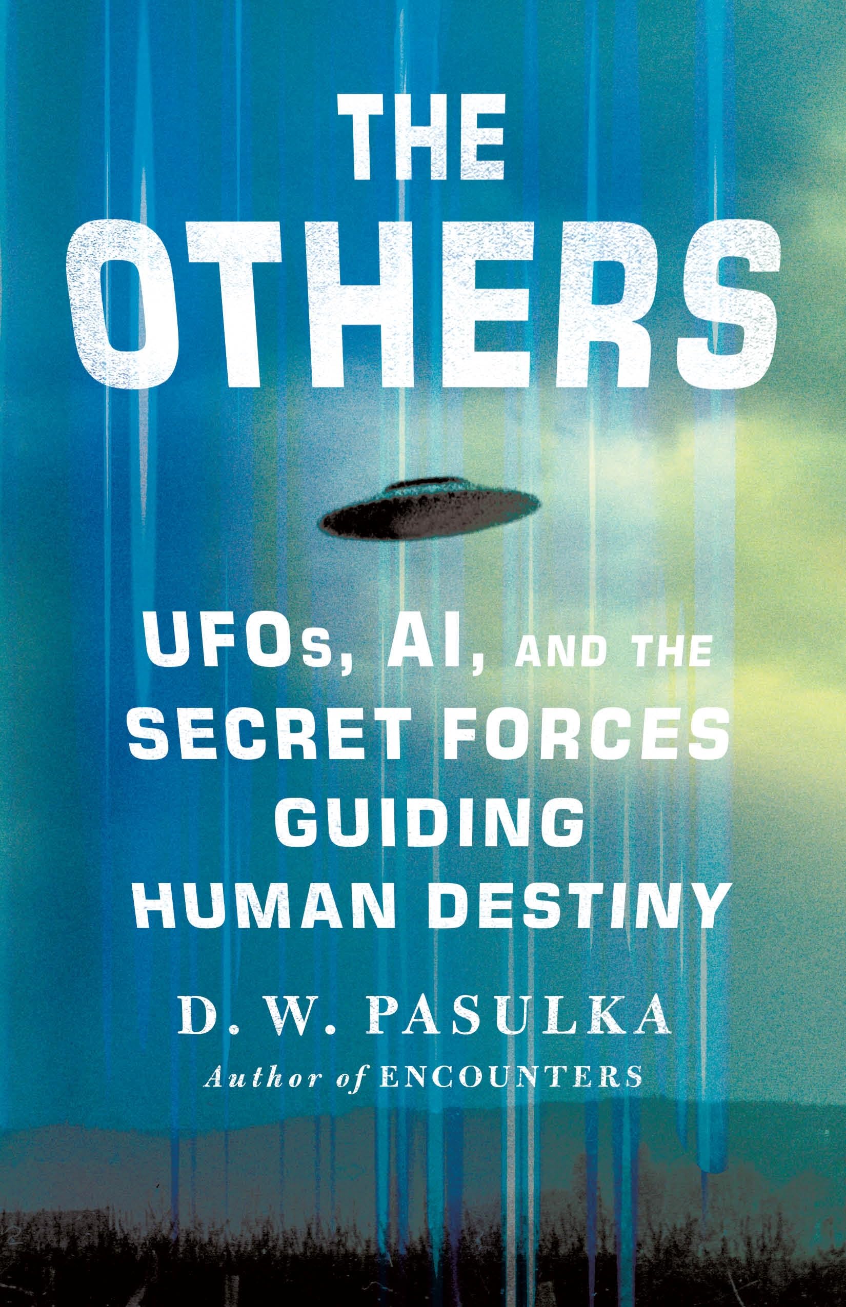 The Others: Ufos, Ai, and the Secret Forces Guiding Human Destiny the Secret Forces Guiding Human Destiny