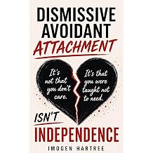 Dismissive Avoidant Attachment Isn't Independence I'm Fine on My Own the Psychology Behind Extreme Self-Reliance, Why You Detach and Disappear, and How ... Avoidant Attachment Style Guide Book 3