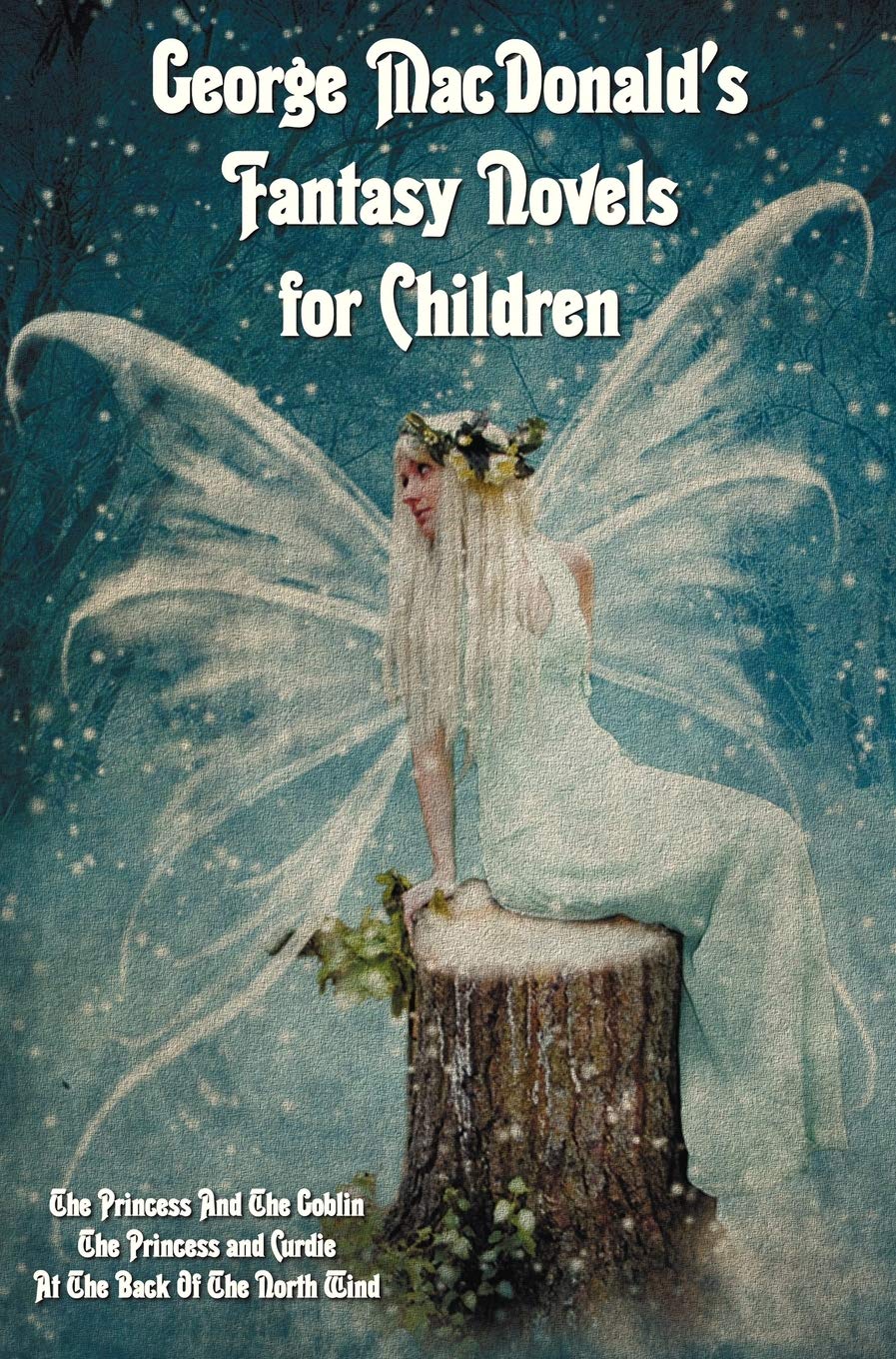 George MacDonald's Fantasy Novels for Children (complete and Unabridged) Including: The Princess And The Goblin, The Princess and Curdie and At The Back Of The North Wind