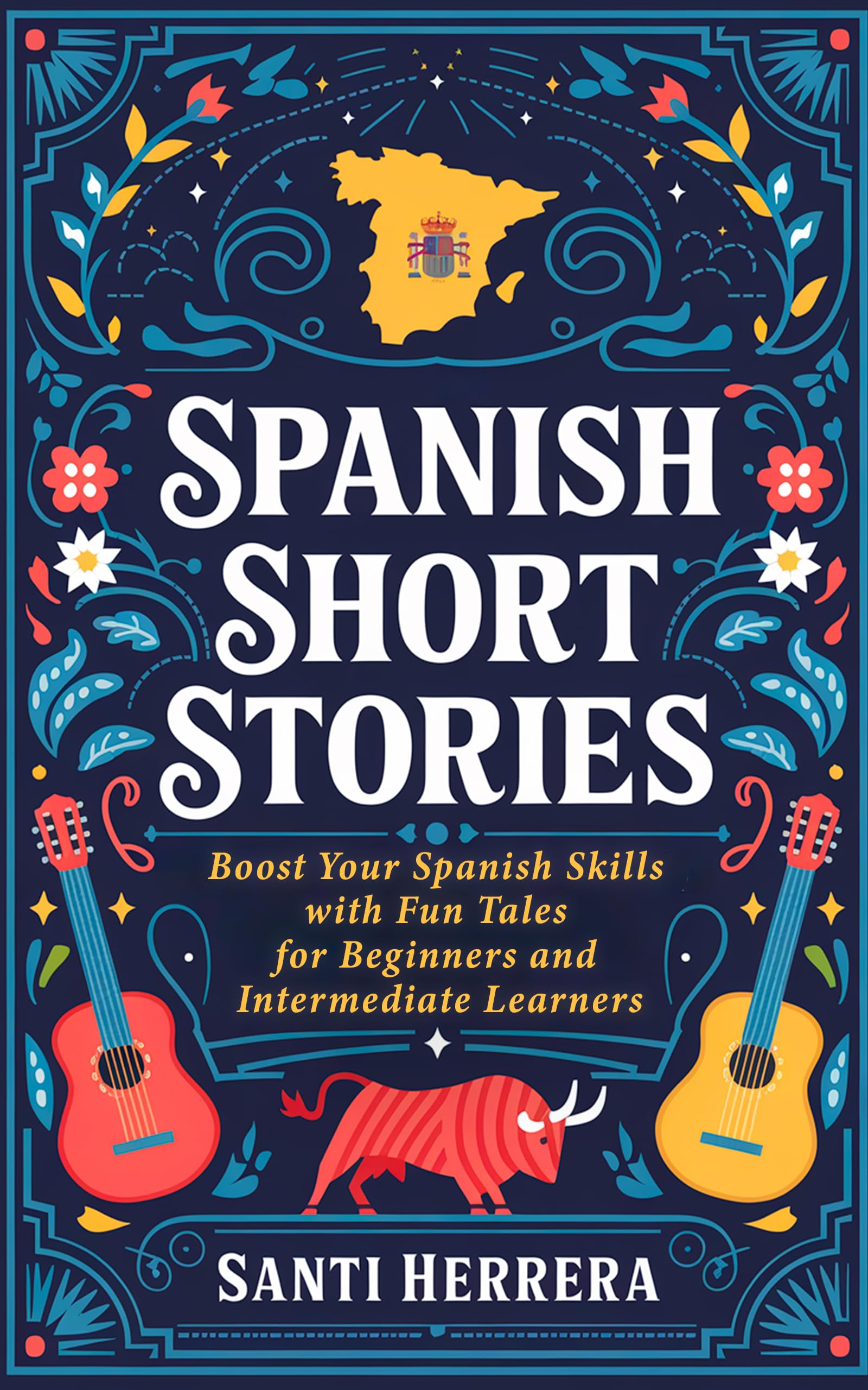 Spanish Short Stories: Boost Your Spanish Skills with Fun Tales for Beginners and Intermediate Learners