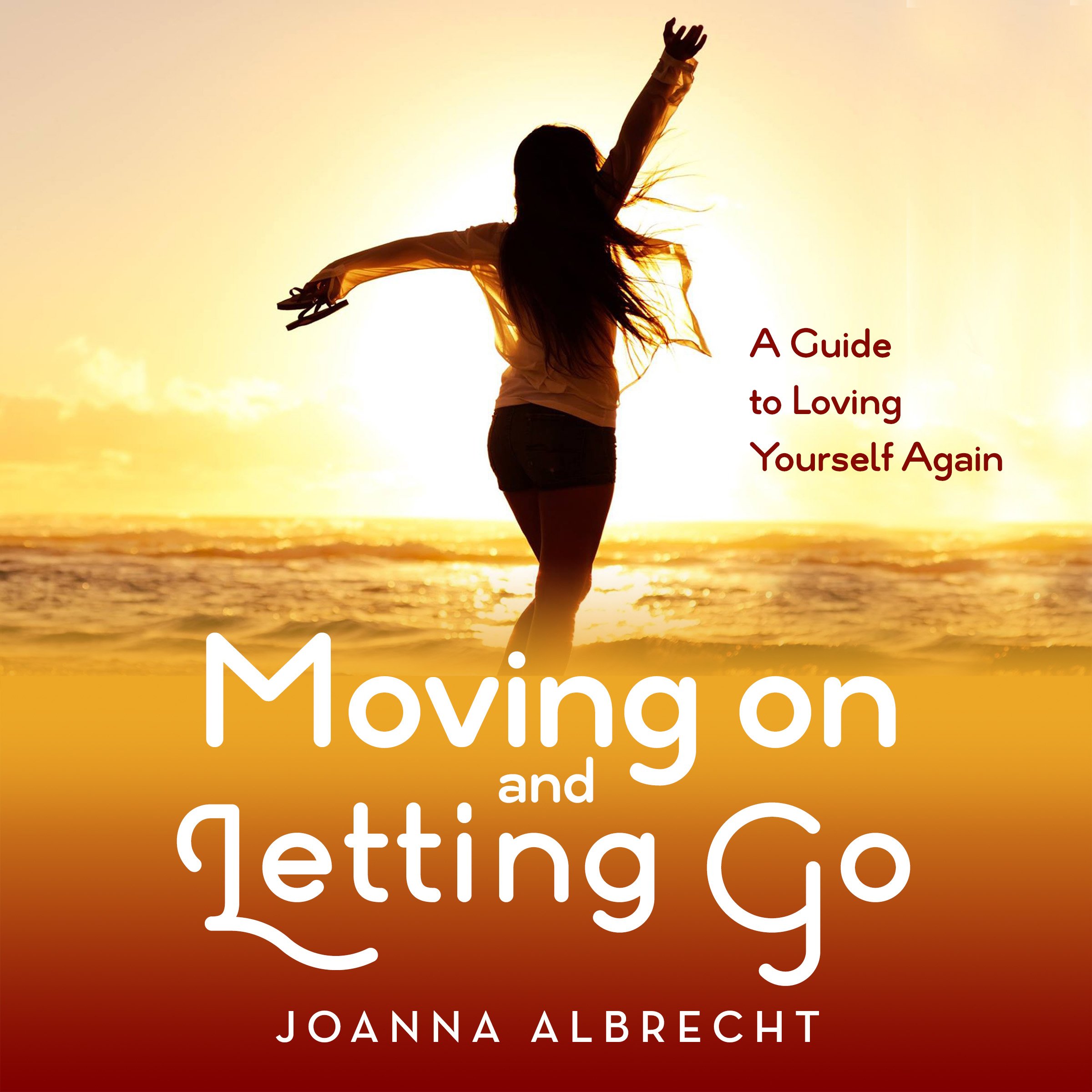 Moving On and Letting Go: A Guide to Loving Yourself Again