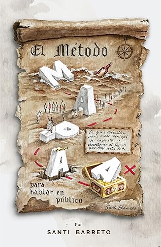 El Método MAPAA Para Hablar En Público: La Guia Definitiva Para Crear Mensajes De Impacto Y Desenterrar El Tesoro Que Hay Dentro De Ti (Spanish Edition)