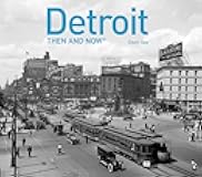 Detroit Then and Now®: A photographic guide to the hidden history, culture and architecture of the city