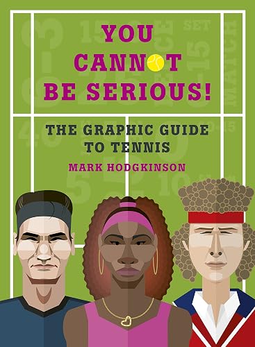 You Cannot Be Serious! The Graphic Guide to Tennis: Grand slams, players and fans, and all the tennis trivia possible