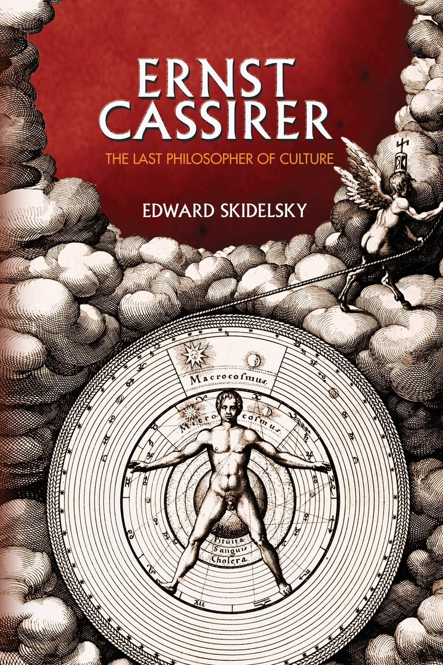 Ernst Cassirer: The Last Philosopher of Culture,Edward Skidelsky