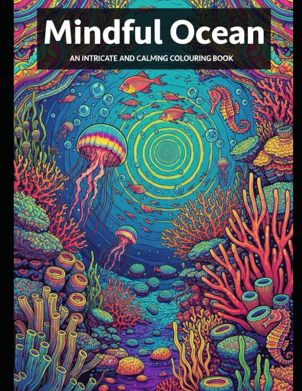 Mindful Ocean - AN INTRICATE AND CALMING COLOURING BOOK: 30 Relaxing Ocean-Inspired Designs for Stress Relief and Peaceful Focus (Mindful adult colouring books)