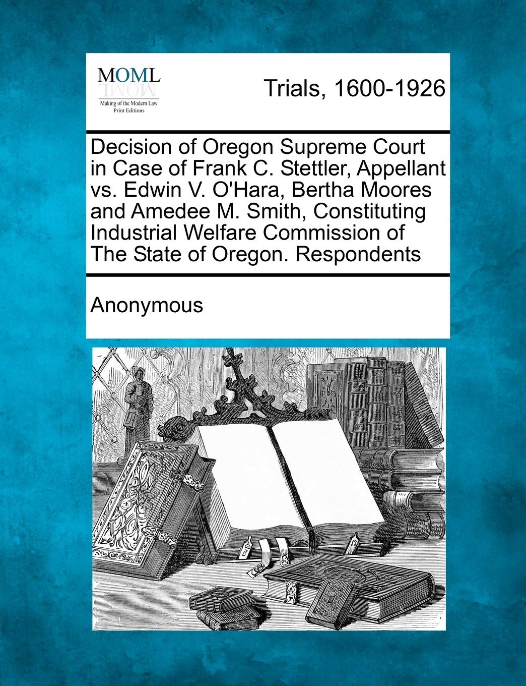 Decision of Oregon Supreme Court in Case of Frank C. Stettler, Appellant vs. Edwin V. O'Hara, Bertha Moores and Amedee M. Smith, Constituting ... of the State of Oregon. Respondents