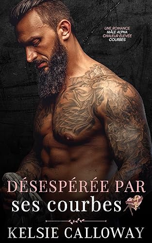 Désespérée Par Ses Courbes: Une Romance Mâle Alpha Chaleur Élevée Courbes (La Revendication De Ses Courbes t. 4)