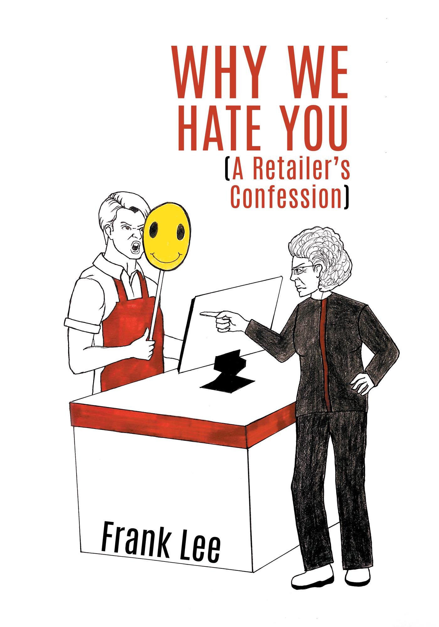 Why we Hate you: A Retailer's Confession
