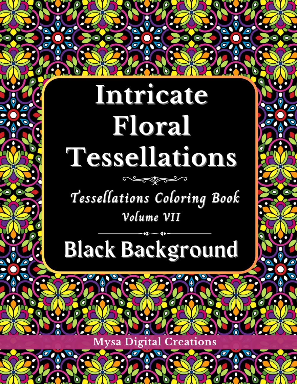 Intricate Floral Tessellations : A Black Background Tessellations Coloring Book for Adults - Volume VII (Intricate Floral Tessellations Series)