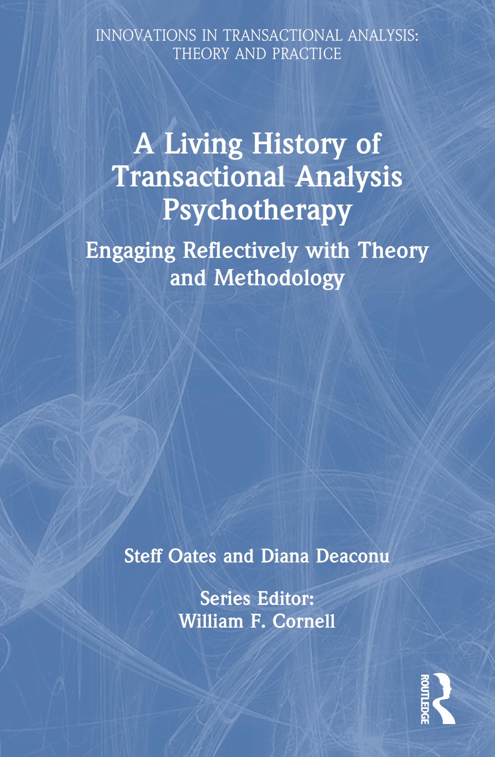 A Living History of Transactional Analysis Psychotherapy: Engaging Reflectively with Theory and Methodology (Innovations in Transactional Analysis: Theory and Practice)