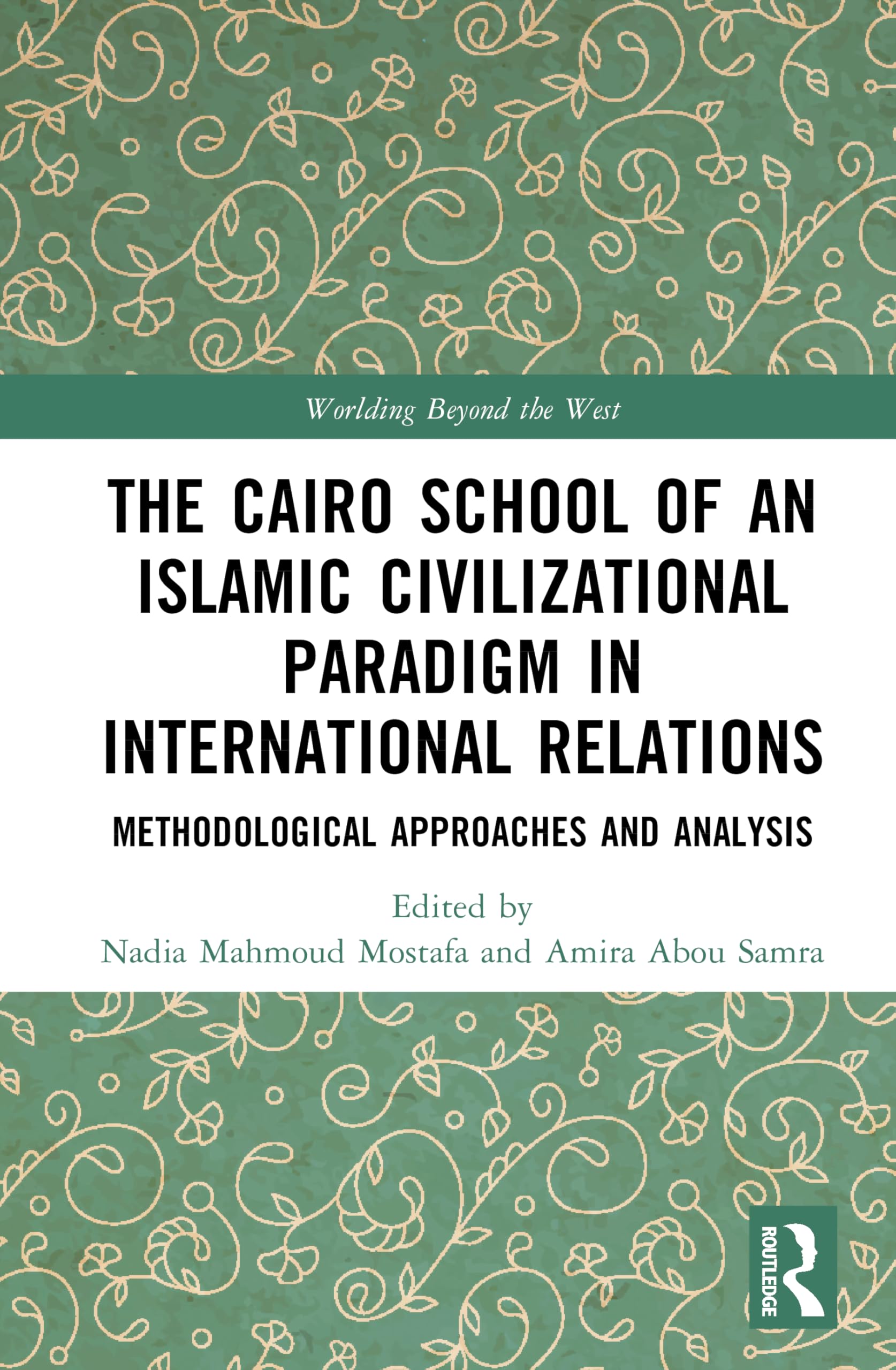 The Cairo School of an Islamic Civilizational Paradigm in International Relations: Methodological Approaches and Analysis (Worlding Beyond the West)