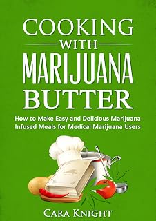 Cooking with Marijuana Butter: How to Make Easy Delicious Marijuana Infused Meals for Medical Marijuana Users