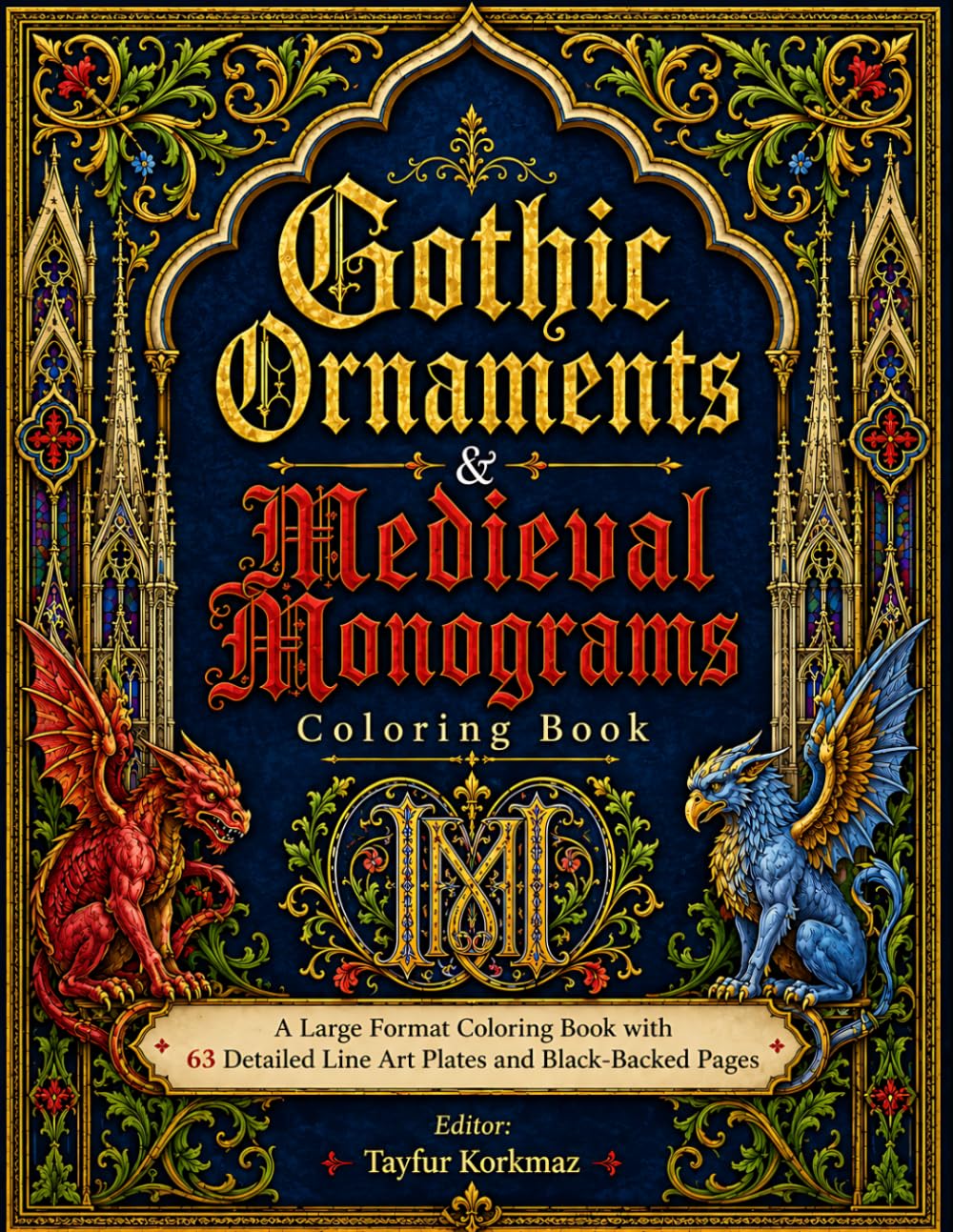 Gothic Ornaments & Medieval Monograms Coloring Book: A Large Format Coloring Book with 63 Detailed Line Art Plates and Black-Backed Pages (Gothic architectural structures and ornamentation library)