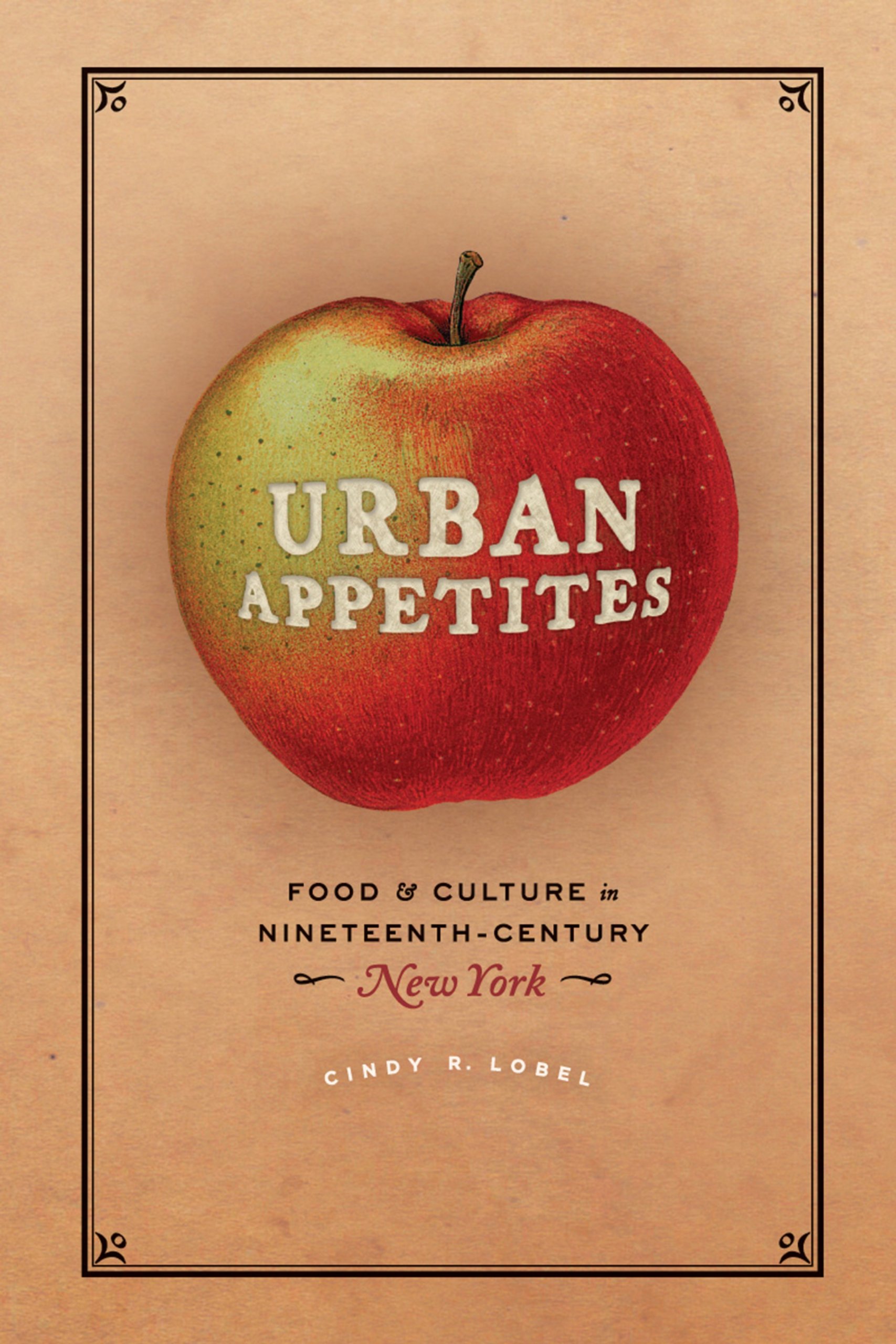 Urban Appetites: Food and Culture in Nineteenth-Century New York (Historical Studies of Urban America)