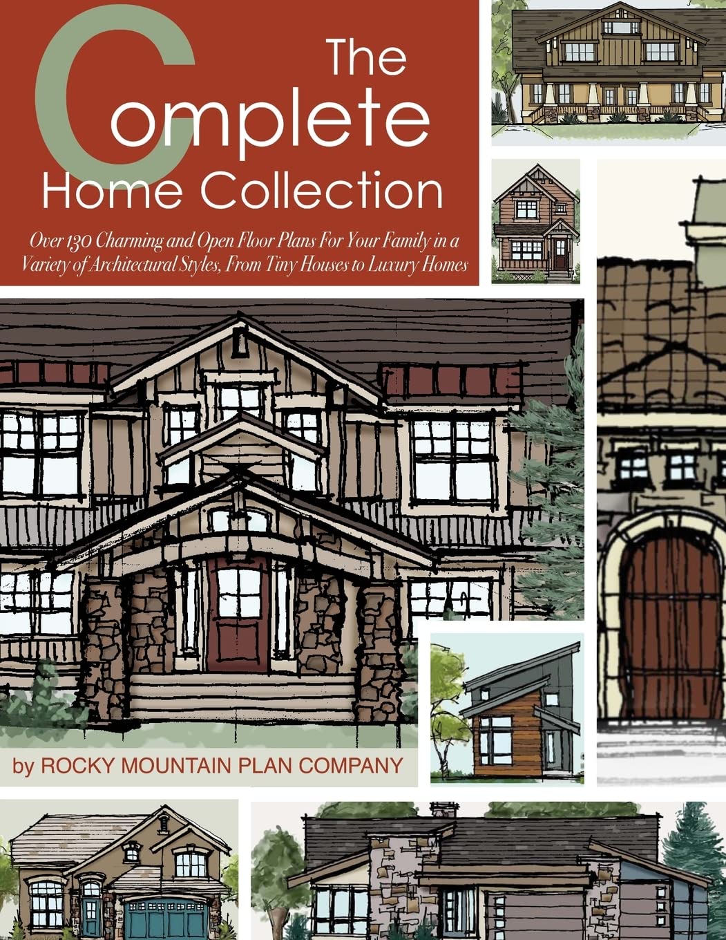 The Complete Home Collection: Over 130 Charming and Open Floor Plans for Your Family in a Variety of Architectural Styles, From Tiny Houses to Luxury Homes