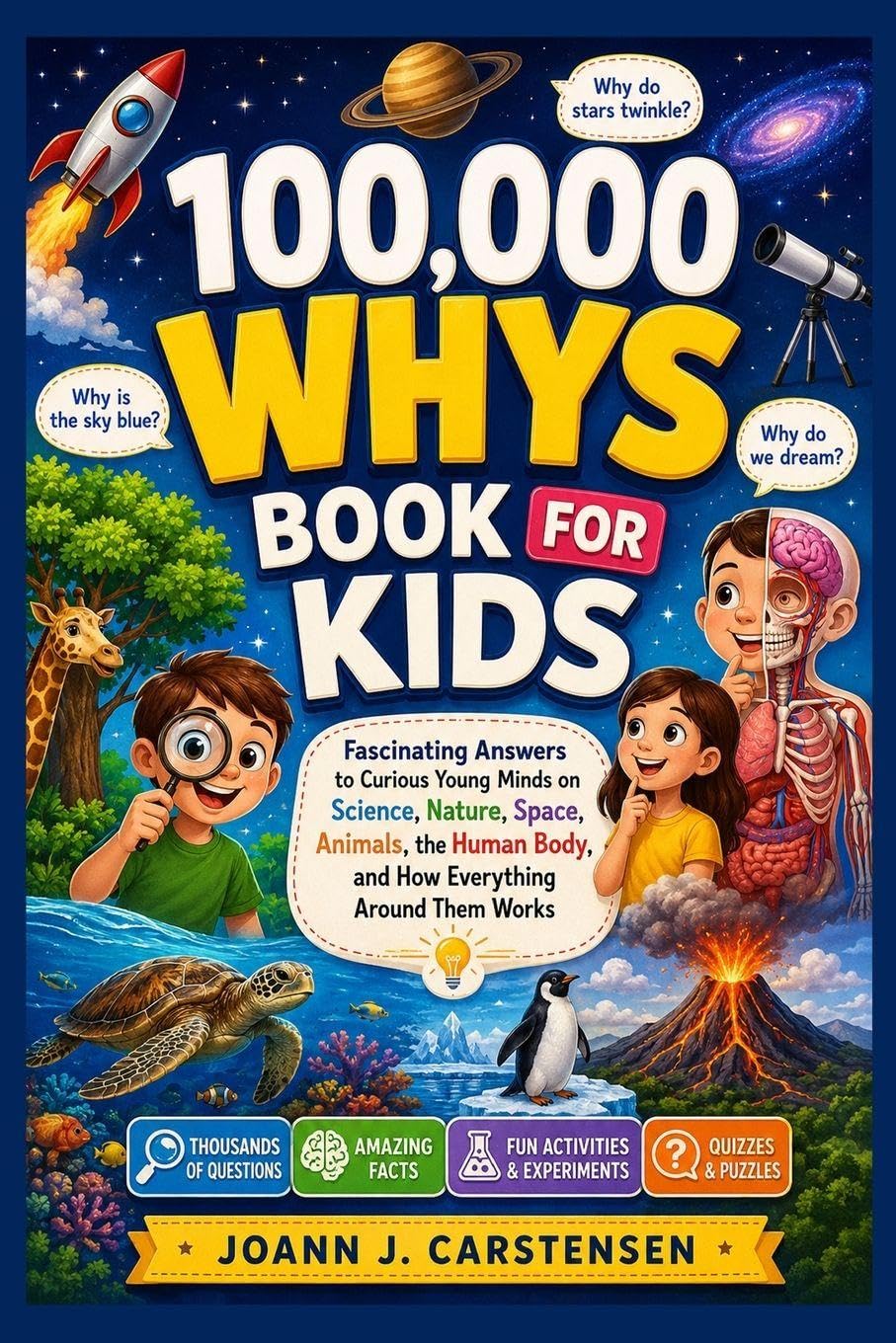 100,000 WHYS BOOK FOR KIDS: Fascinating Answers to Curious Young Minds on Science, Nature, Space, Animals, the Human Body, and How Everything Around Them Works