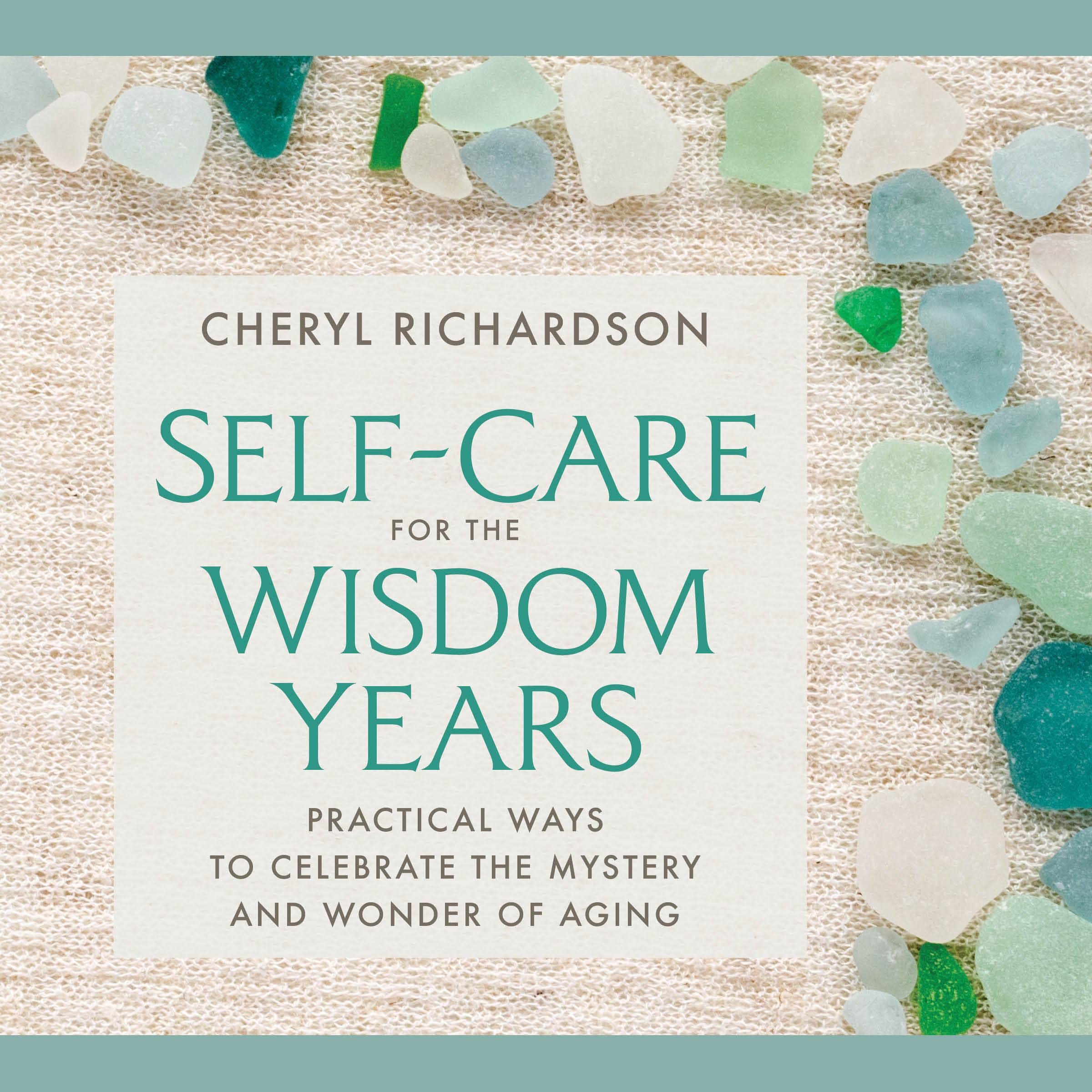 Self-Care for the Wisdom Years: Practical Ways to Celebrate the Mystery and Wonder of Aging
