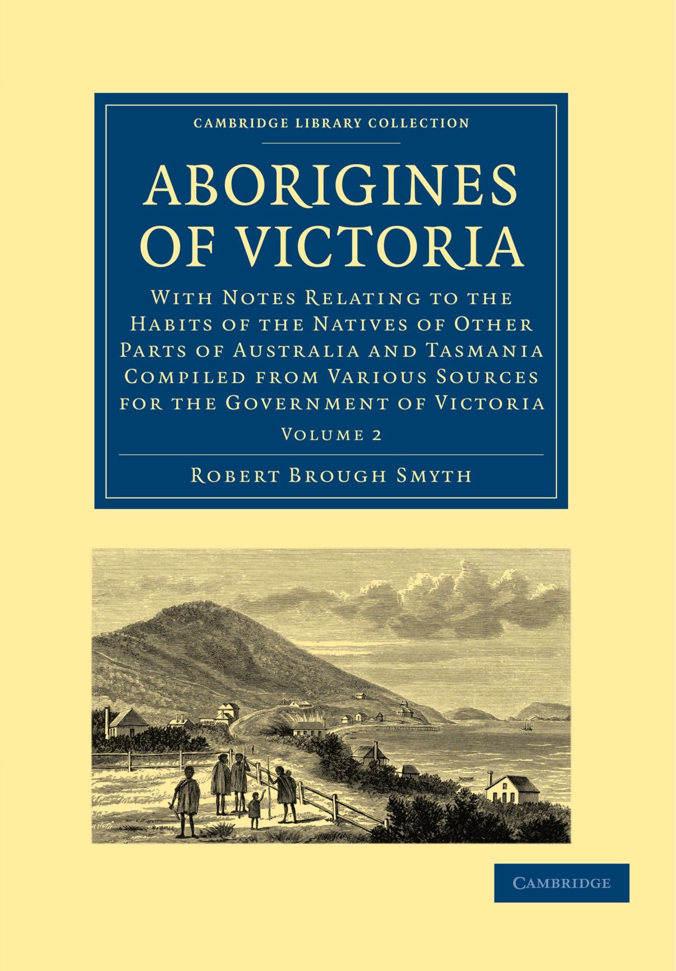 Aborigines of Victoria: With Notes Relating to the Habits of the Natives of Other Parts of Australia and Tasmania Compiled from Various Sources for ... (Cambridge Library Collection - Linguistics)