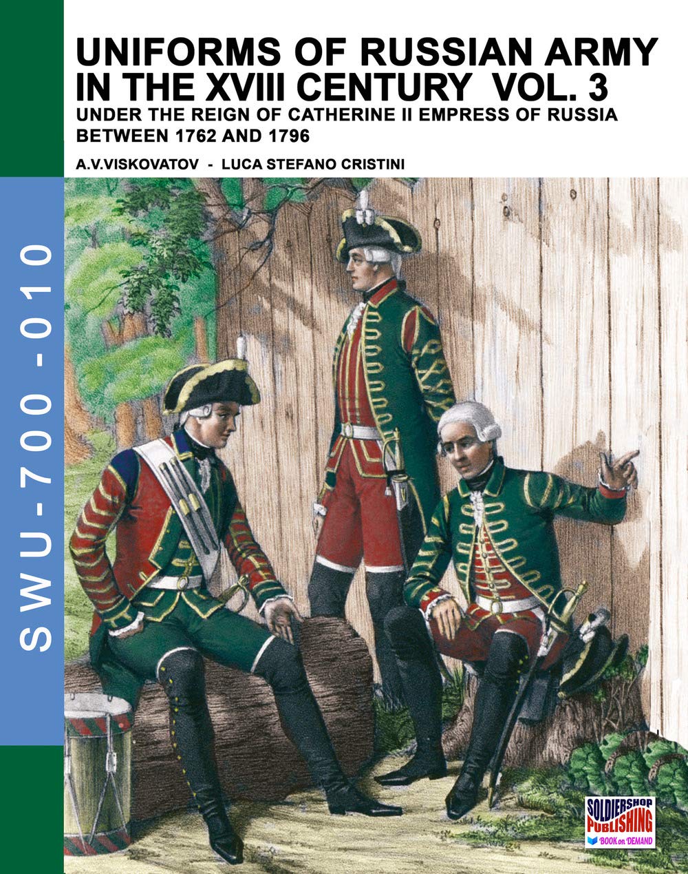 Uniforms of Russian army in the XVIII century Vol. 3: Under the reign of Catherine II Empress of Russia between 1762 and 1796: Volume 10 (Soldiers, Weapons & Uniforms 700)